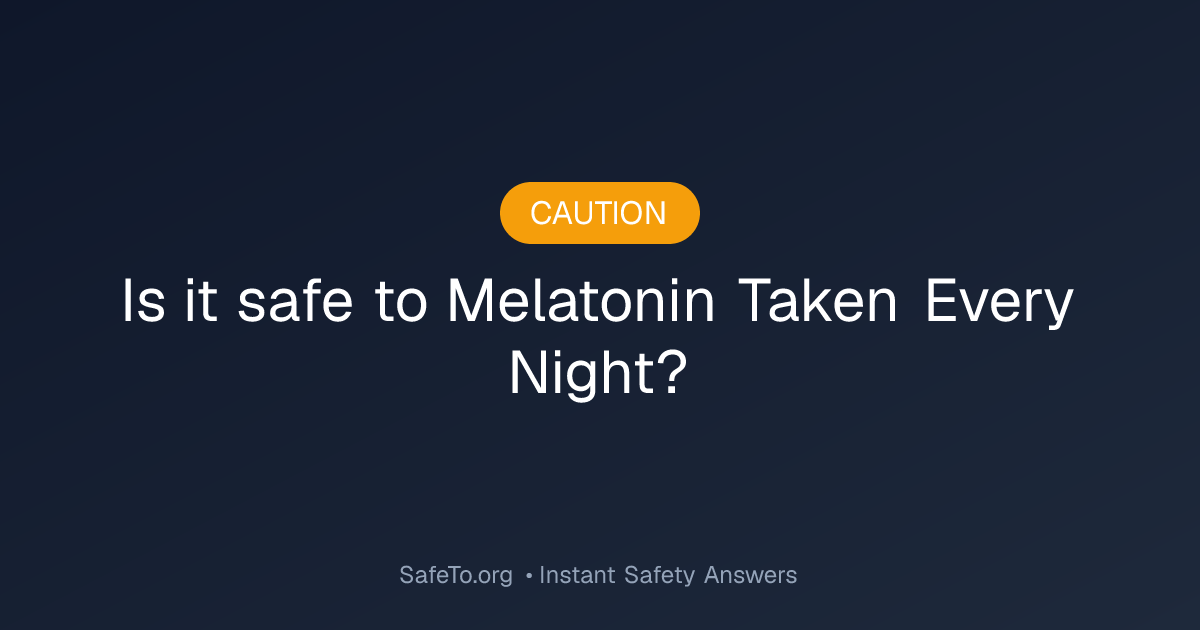 Is it Safe To Melatonin Taken Every Night?