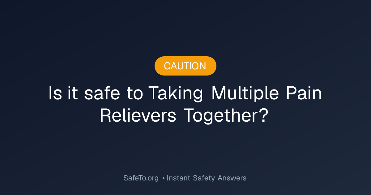 Is it Safe To Taking Multiple Pain Relievers Together?